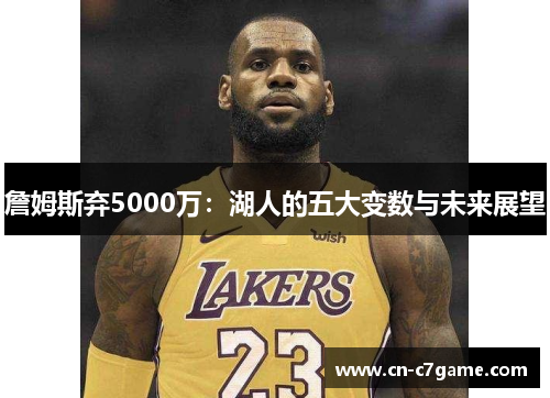 詹姆斯弃5000万：湖人的五大变数与未来展望