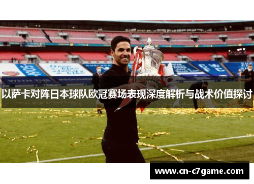 以萨卡对阵日本球队欧冠赛场表现深度解析与战术价值探讨 以萨卡对阵日本球队欧冠赛场表现深度解析与战术价值探讨