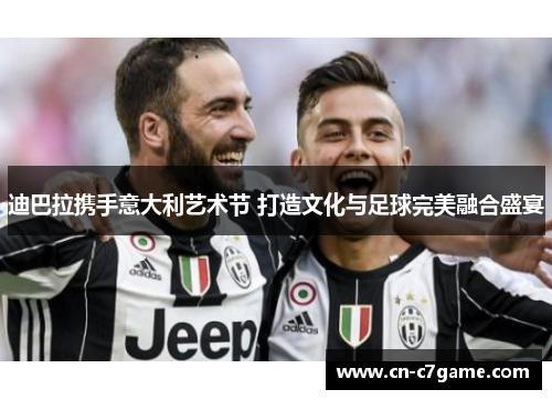 迪巴拉携手意大利艺术节 打造文化与足球完美融合盛宴