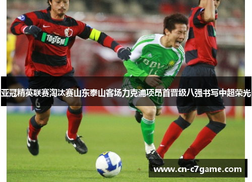 亚冠精英联赛淘汰赛山东泰山客场力克浦项昂首晋级八强书写中超荣光