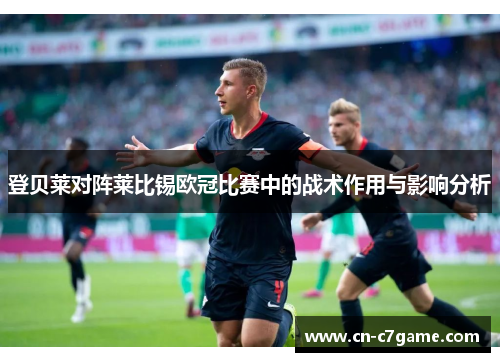登贝莱对阵莱比锡欧冠比赛中的战术作用与影响分析