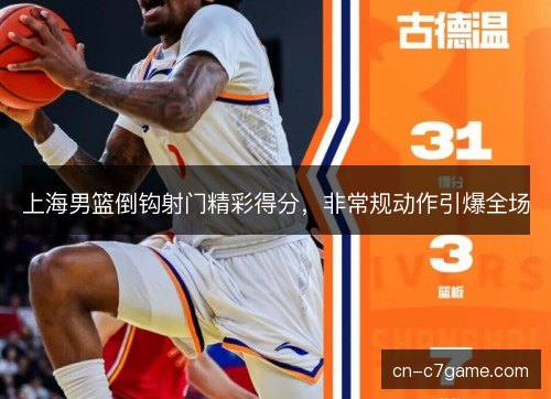 上海男篮倒钩射门精彩得分,非常规动作引爆全场 上海男篮倒钩射门精彩得分,非常规动作引爆全场